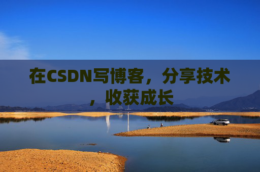 在CSDN写博客，分享技术，收获成长